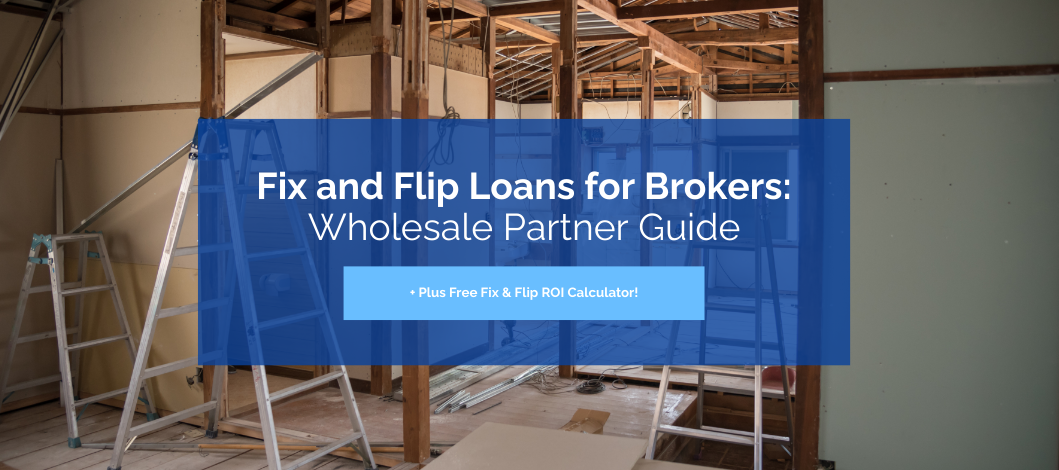 Fix and Flip Loans for Brokers: Complete Wholesale Partner Guide